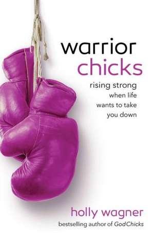 Warrior Chicks de Holly Wagner