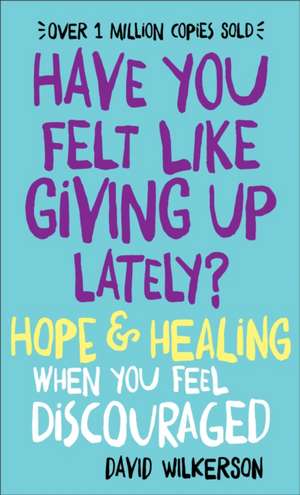 Have You Felt Like Giving Up Lately? – Hope & Healing When You Feel Discouraged de David Wilkerson