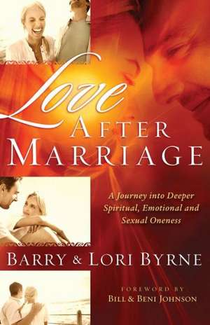 Love After Marriage – A Journey Into Deeper Spiritual, Emotional and Sexual Oneness de Barry Byrne