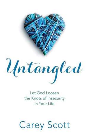 Untangled – Let God Loosen the Knots of Insecurity in Your Life de Carey Scott