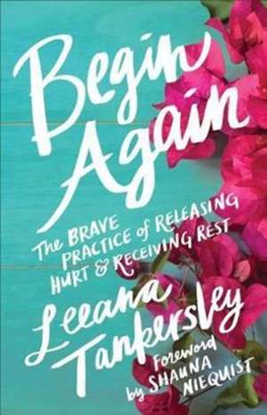 Begin Again – The Brave Practice of Releasing Hurt and Receiving Rest de Leeana Tankersley