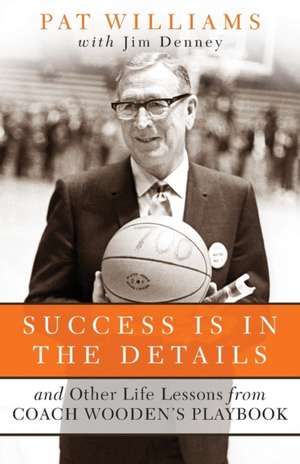 Success Is in the Details And Other Life Lessons f rom Coach Woodens Playbook de W Williams