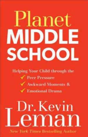 Planet Middle School – Helping Your Child through the Peer Pressure, Awkward Moments & Emotional Drama de Dr. Kevin Leman