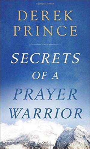 Secrets of a Prayer Warrior de Derek Prince