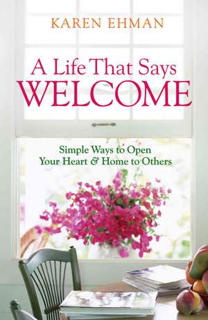 A Life That Says Welcome – Simple Ways to Open Your Heart & Home to Others de Karen Ehman