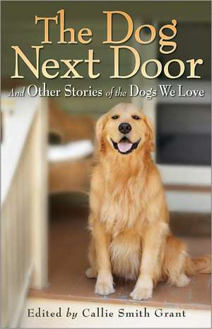 The Dog Next Door – And Other Stories of the Dogs We Love de Callie Smith Grant