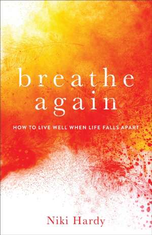 Breathe Again – How to Live Well When Life Falls Apart de Niki Hardy