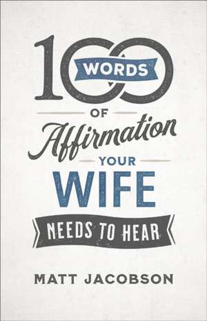 100 Words of Affirmation Your Wife Needs to Hear de Matt Jacobson