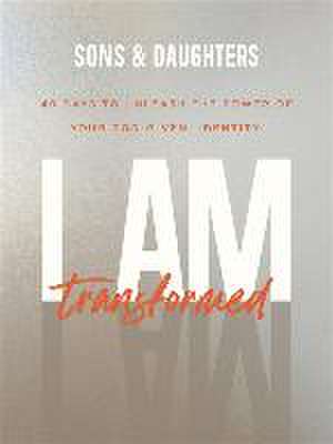 I Am Transformed – 40 Days to Unleash the Power of Your God–Given Identity de . Sons &