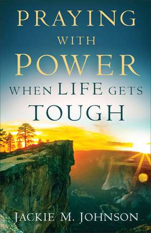 Praying with Power When Life Gets Tough de Jackie M. Johnson