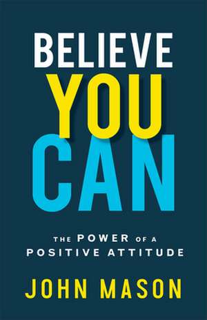 Believe You Can – The Power of a Positive Attitude de John Mason