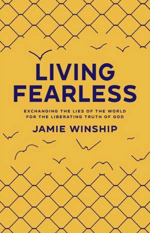 Living Fearless – Exchanging the Lies of the World for the Liberating Truth of God de Jamie Winship