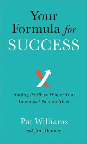 Your Formula for Success – Finding the Place Where Your Talent and Passion Meet de Pat Williams