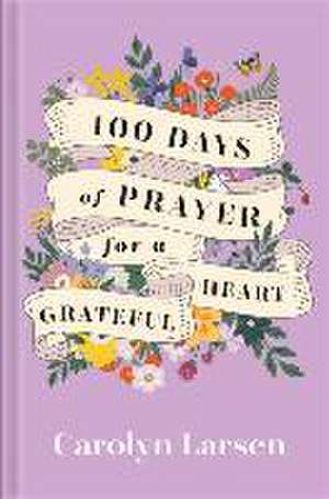 100 Days of Prayer for a Grateful Heart de Carolyn Larsen