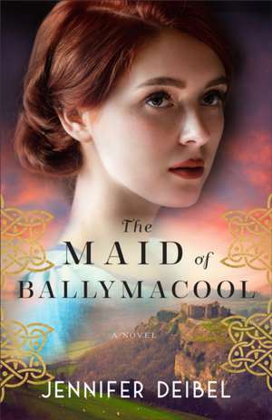 The Maid of Ballymacool – A Novel de Jennifer Deibel