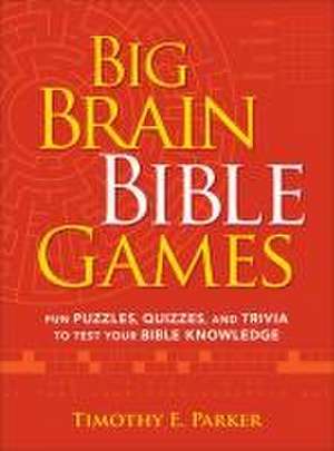 Big Brain Bible Games – Fun Puzzles, Quizzes, and Trivia to Test Your Bible Knowledge de Timothy E. Parker