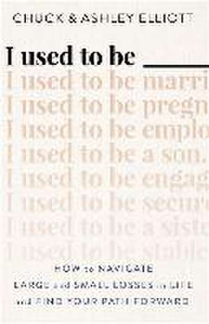 I Used to Be ——— – How to Navigate Large and Small Losses in Life and Find Your Path Forward de Chuck Elliott