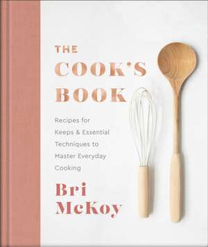 The Cook`s Book – Recipes for Keeps & Essential Techniques to Master Everyday Cooking de Bri Mckoy