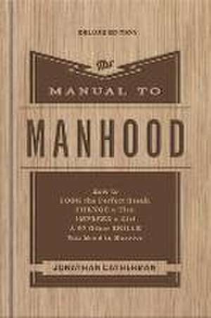 The Manual to Manhood – How to Cook the Perfect Steak, Change a Tire, Impress a Girl & 97 Other Skills You Need to Survive de Jonathan Catherman