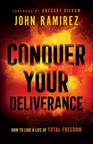 Conquer Your Deliverance – How to Live a Life of Total Freedom de John Ramirez