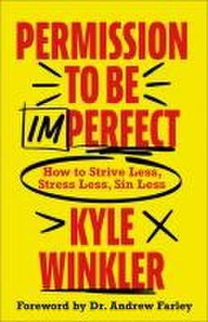 Permission to Be Imperfect – How to Strive Less, Stress Less, Sin Less de Kyle Winkler