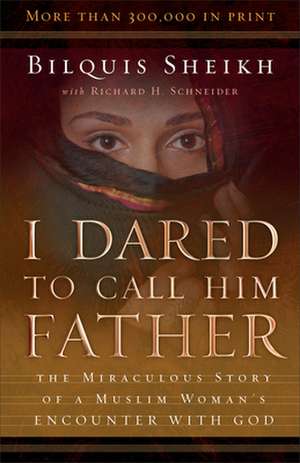 I Dared to Call Him Father – The Miraculous Story of a Muslim Woman`s Encounter with God de Bilquis Sheikh