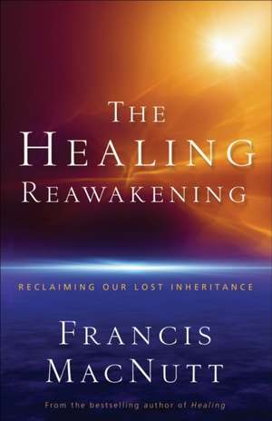 The Healing Reawakening – Reclaiming Our Lost Inheritance de Dr. Francis Macnutt