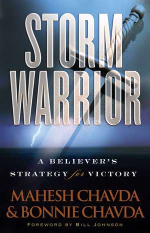 Storm Warrior – A Believer`s Strategy for Victory de Mahesh Chavda