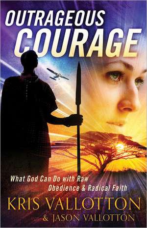 Outrageous Courage – What God Can Do with Raw Obedience and Radical Faith de Kris Vallotton