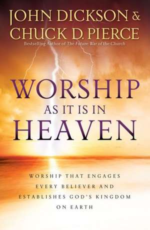 Worship As It Is In Heaven – Worship That Engages Every Believer and Establishes God`s Kingdom on Earth de John Dickson