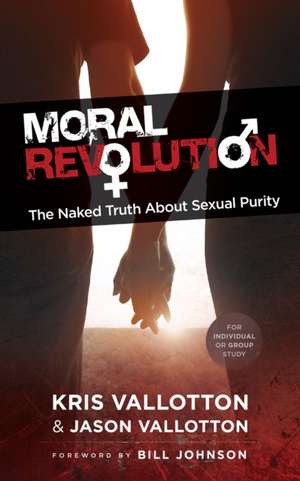 Moral Revolution – The Naked Truth About Sexual Purity de Kris Vallotton