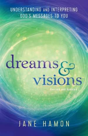 Dreams and Visions – Understanding and Interpreting God`s Messages to You de Jane Hamon