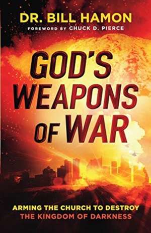 God`s Weapons of War – Arming the Church to Destroy the Kingdom of Darkness de Dr. Bill Hamon