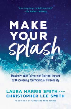 Make Your Splash – Maximize Your Career and Cultural Impact by Discovering Your Spiritual Personality de Laura Harris Smith