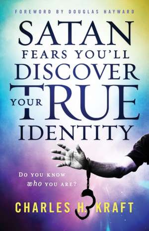 Satan Fears You`ll Discover Your True Identity – Do You Know Who You Are? de Charles H. Kraft