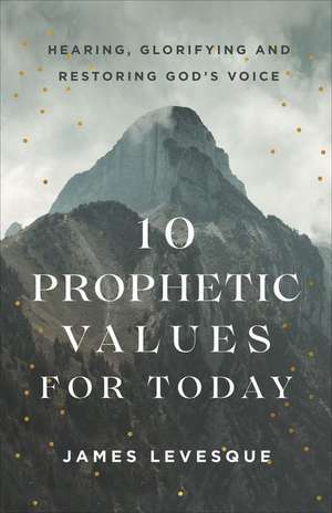 10 Prophetic Values for Today de James Levesque