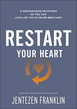 Restart Your Heart – 21 Encouraging Devotions So You Can Love Like You`ve Never Been Hurt de Jentezen Franklin