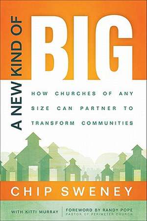 A New Kind of Big, a New Kind of Big: How Churches of Any Size Can Partner to Transform Communities de Chip Sweney