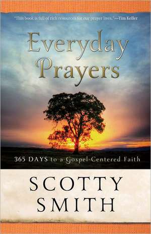 Everyday Prayers – 365 Days to a Gospel–Centered Faith de Scotty Smith