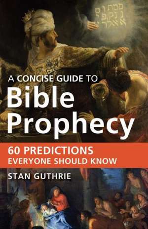 A Concise Guide to Bible Prophecy: 60 Predictions Everyone Should Know de Stan Guthrie