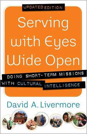 Serving with Eyes Wide Open – Doing Short–Term Missions with Cultural Intelligence de David A. Livermore