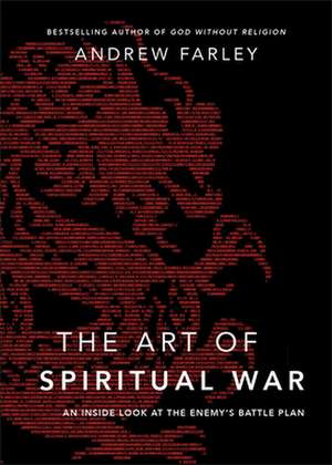 The Art of Spiritual War – An Inside Look at the Enemy`s Battle Plan de Andrew Farley