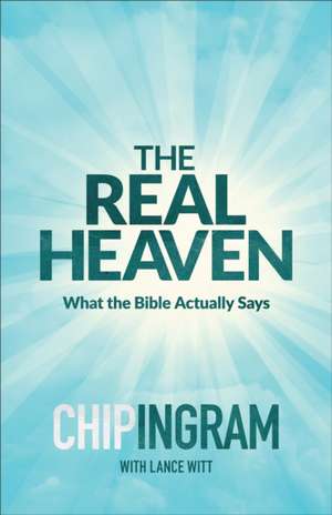 The Real Heaven – What the Bible Actually Says de Chip Ingram