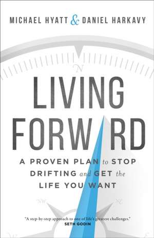 Living Forward – A Proven Plan to Stop Drifting and Get the Life You Want de Michael Hyatt