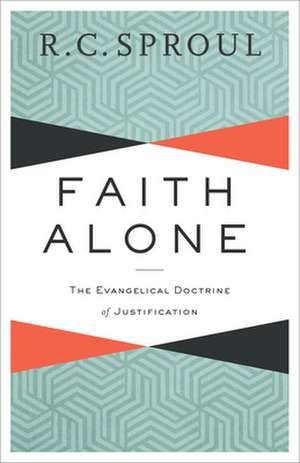 Faith Alone – The Evangelical Doctrine of Justification de R. C. Sproul