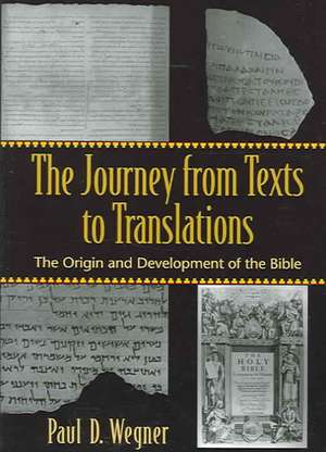 The Journey from Texts to Translations – The Origin and Development of the Bible de Paul D. Wegner