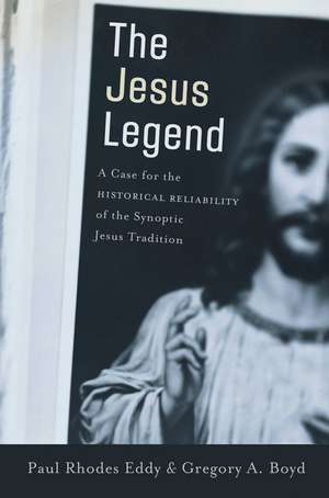 The Jesus Legend – A Case for the Historical Reliability of the Synoptic Jesus Tradition de Paul Rhodes Eddy