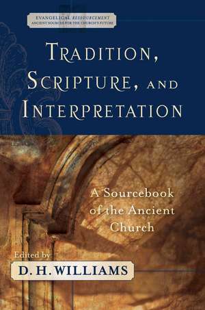 Tradition, Scripture, and Interpretation – A Sourcebook of the Ancient Church de D. H. Williams