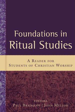 Foundations in Ritual Studies: A Reader for Students of Christian Worship de Paul Bradshaw