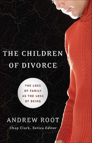 The Children of Divorce – The Loss of Family as the Loss of Being de Andrew Root